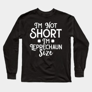 I'm Not Short I'm Leprechaun Size Funny St Patrick's Day Long Sleeve T-Shirt